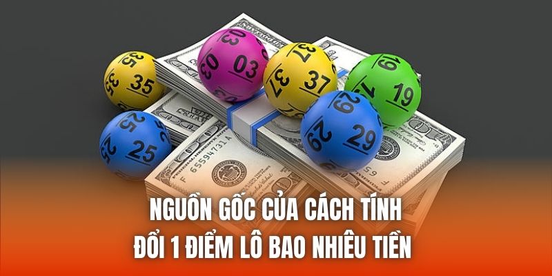 Nguồn gốc của cách tính đổi 1 điểm lô bao nhiêu tiền