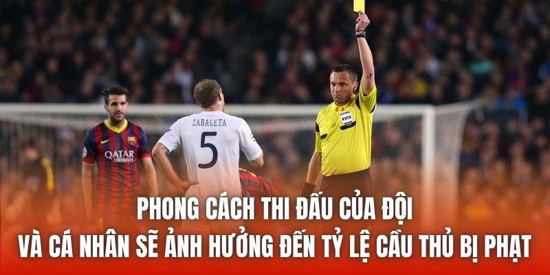 Phong cách thi đấu của đội và cá nhân sẽ ảnh hưởng đến tỷ lệ cầu thủ bị phạt