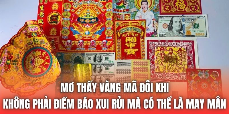 Mơ thấy vàng mã đôi khi không phải điềm báo xui rủi mà có thể là may mắn