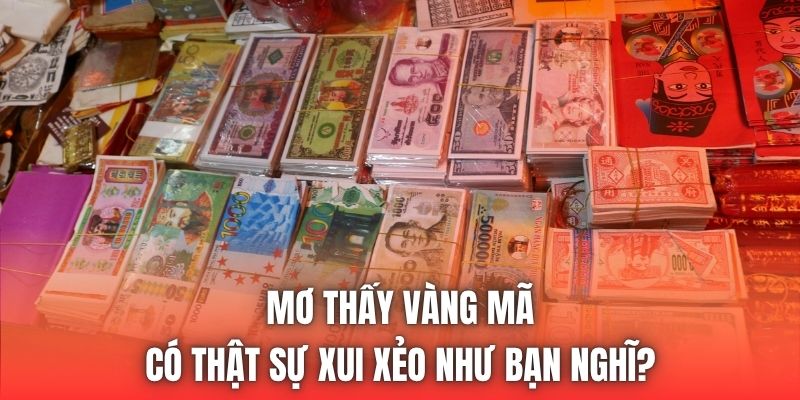 Mơ Thấy Vàng Mã Có Thật Sự Xui Xẻo Như Bạn Nghĩ?