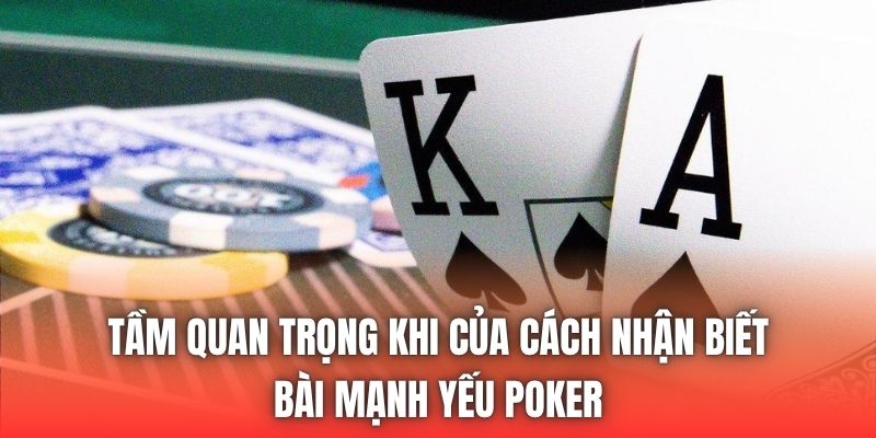 Tầm quan trọng khi của cách nhận biết bài mạnh yếu Poker