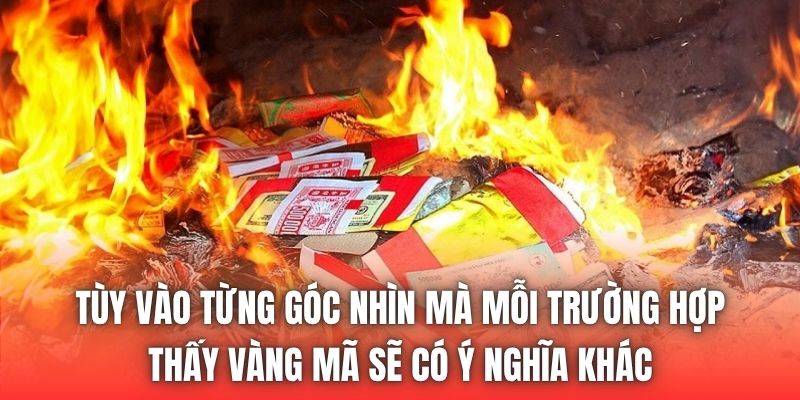 Tùy vào từng góc nhìn mà mỗi trường hợp thấy vàng mã sẽ có ý nghĩa khác